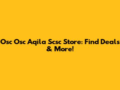 Osc Osc Aqila Scsc Store: Find Deals & More!