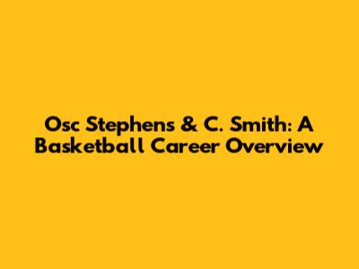 Osc Stephen's & C. Smith: A Basketball Career Overview