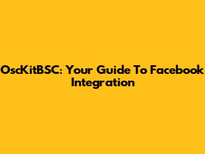OscKitBSC: Your Guide To Facebook Integration