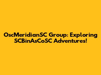 OscMeridianSC Group: Exploring SCBinAsCoSC Adventures!