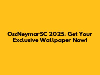 OscNeymarSC 2025: Get Your Exclusive Wallpaper Now!