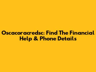 Oscacoracredsc: Find The Financial Help & Phone Details