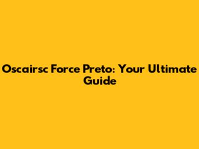 Oscairsc Force Preto: Your Ultimate Guide