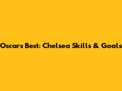 Oscar's Best: Chelsea Skills & Goals