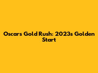 Oscar's Gold Rush: 2023's Golden Start