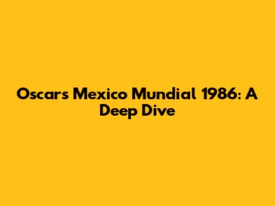Oscar's Mexico Mundial 1986: A Deep Dive
