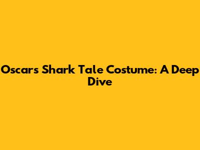 Oscar's Shark Tale Costume: A Deep Dive