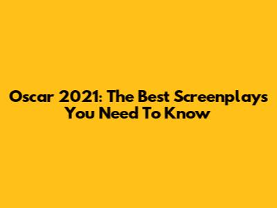 Oscar 2021: The Best Screenplays You Need To Know