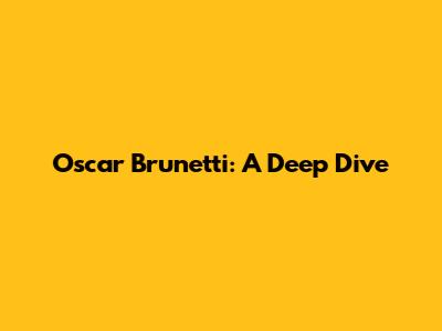 Oscar Brunetti: A Deep Dive