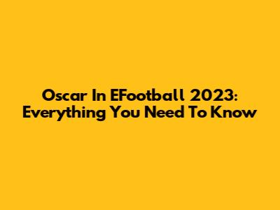 Oscar In EFootball 2023: Everything You Need To Know
