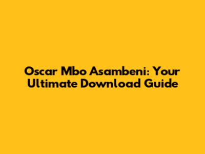 Oscar Mbo Asambeni: Your Ultimate Download Guide