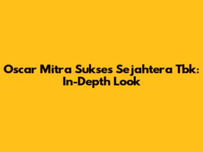 Oscar Mitra Sukses Sejahtera Tbk: In-Depth Look