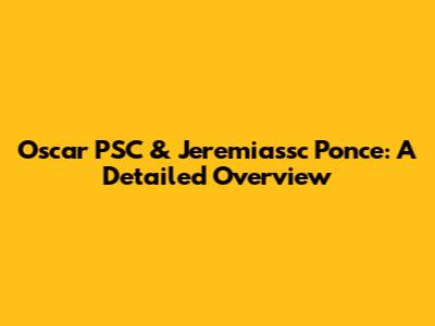 Oscar PSC & Jeremiassc Ponce: A Detailed Overview