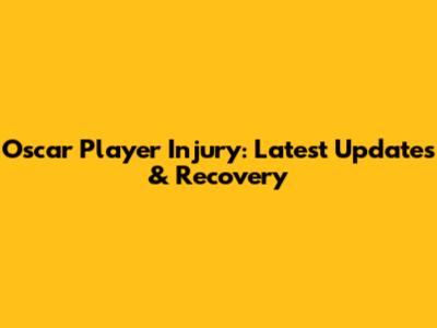 Oscar Player Injury: Latest Updates & Recovery