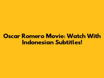 Oscar Romero Movie: Watch With Indonesian Subtitles!