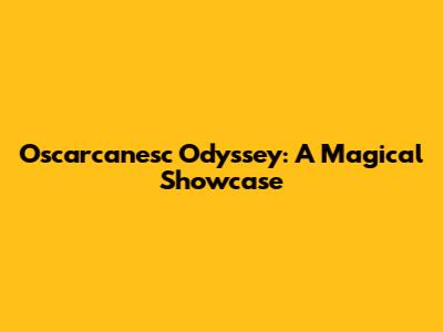 Oscarcanesc Odyssey: A Magical Showcase