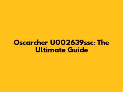 Oscarcher U002639ssc: The Ultimate Guide