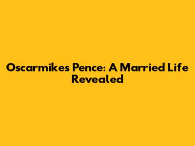Oscarmike's Pence: A Married Life Revealed