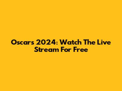 Oscars 2024: Watch The Live Stream For Free