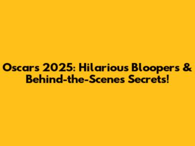 Oscars 2025: Hilarious Bloopers & Behind-the-Scenes Secrets!