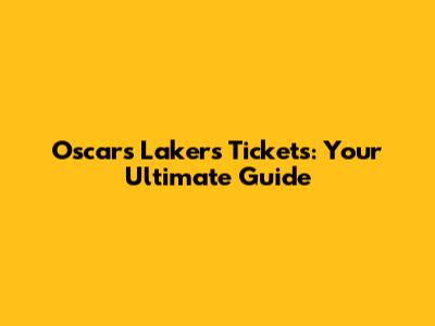 Oscars Lakers Tickets: Your Ultimate Guide