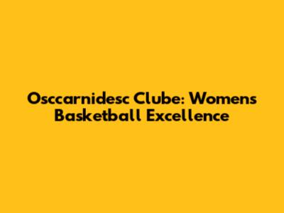 Osccarnidesc Clube: Women's Basketball Excellence