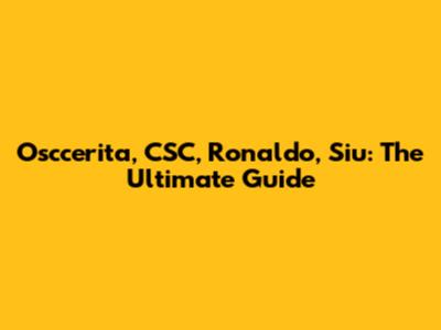 Osccerita, CSC, Ronaldo, Siu: The Ultimate Guide