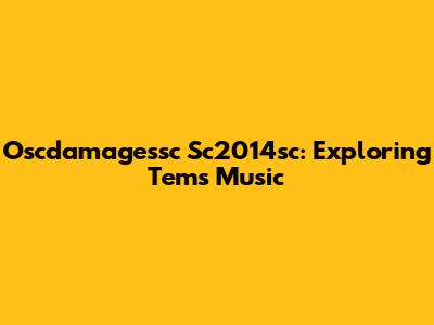 Oscdamagessc Sc2014sc: Exploring Tems' Music