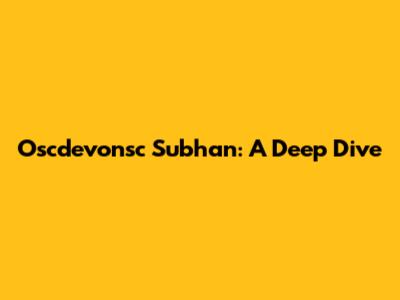 Oscdevonsc Subhan: A Deep Dive