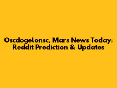 Oscdogelonsc, Mars News Today: Reddit Prediction & Updates