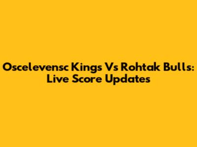 Oscelevensc Kings Vs Rohtak Bulls: Live Score Updates
