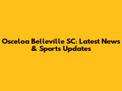 Osceloa Belleville SC: Latest News & Sports Updates
