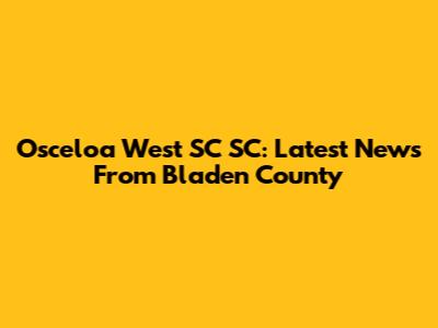 Osceloa West SC SC: Latest News From Bladen County