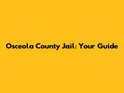 Osceola County Jail: Your Guide