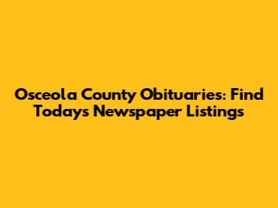 Osceola County Obituaries: Find Today's Newspaper Listings