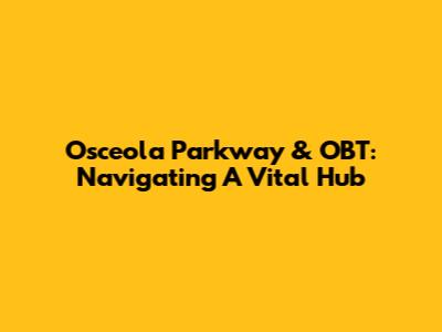 Osceola Parkway & OBT: Navigating A Vital Hub