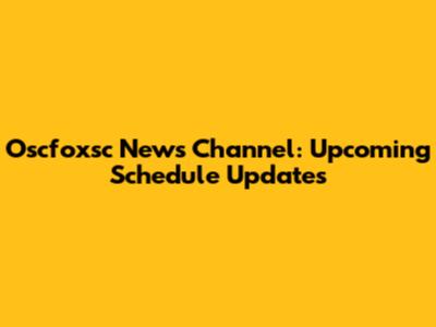 Oscfoxsc News Channel: Upcoming Schedule Updates