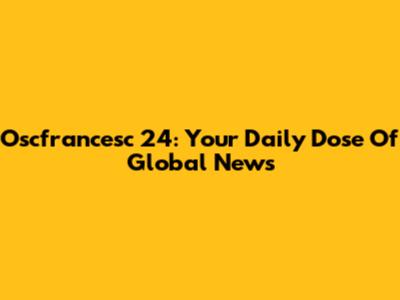 Oscfrancesc 24: Your Daily Dose Of Global News