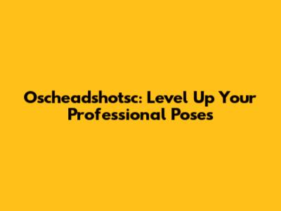 Oscheadshotsc: Level Up Your Professional Poses