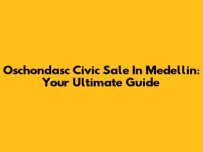 Oschondasc Civic Sale In Medellin: Your Ultimate Guide