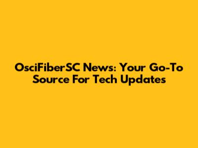 OsciFiberSC News: Your Go-To Source For Tech Updates