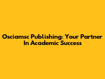 Osciamsc Publishing: Your Partner In Academic Success