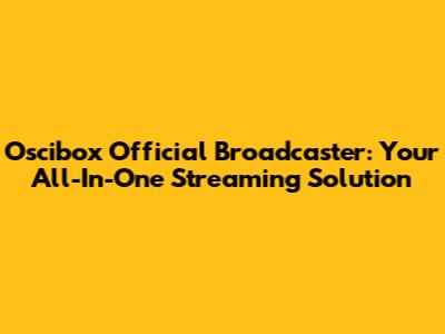 Oscibox Official Broadcaster: Your All-In-One Streaming Solution