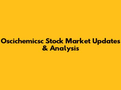 Oscichemicsc Stock Market Updates & Analysis
