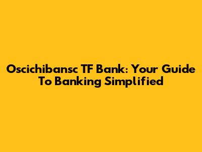 Oscichibansc TF Bank: Your Guide To Banking Simplified