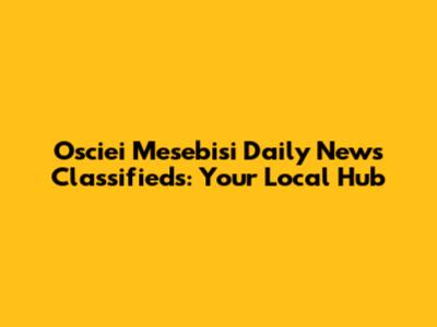 Osciei Mesebisi Daily News Classifieds: Your Local Hub