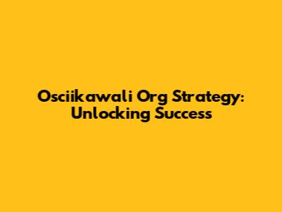 Osciikawali Org Strategy: Unlocking Success