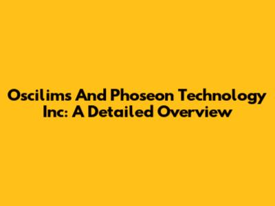 Oscilims And Phoseon Technology Inc: A Detailed Overview