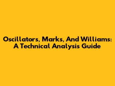 Oscillators, Marks, And Williams: A Technical Analysis Guide