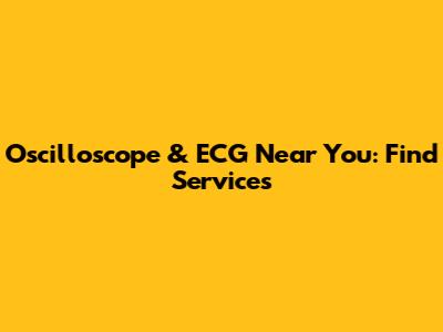 Oscilloscope & ECG Near You: Find Services